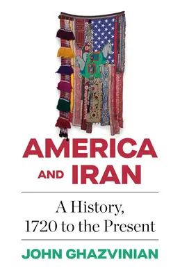 América e Irán: A History, 1720 to the Present - America and Iran: A History, 1720 to the Present