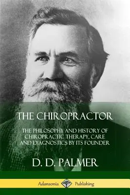 El Quiropráctico: La filosofía y la historia de la terapia, el cuidado y el diagnóstico quiroprácticos por su fundador - The Chiropractor: The Philosophy and History of Chiropractic Therapy, Care and Diagnostics by its Founder