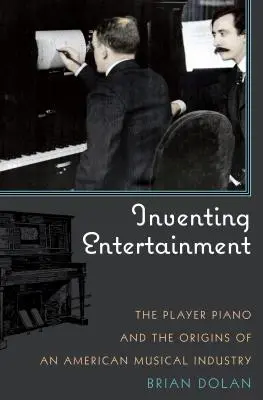 Inventar el entretenimiento: El piano de cola y los orígenes de la industria musical estadounidense - Inventing Entertainment: The Player Piano and the Origins of an American Musical Industry