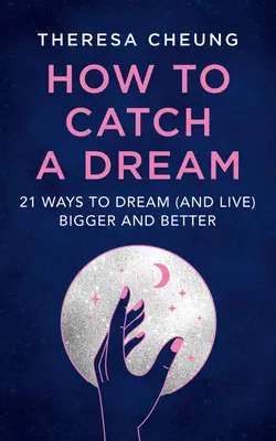 Cómo alcanzar un sueño: 21 maneras de soñar (y vivir) más y mejor - How to Catch a Dream: 21 Ways to Dream (and Live) Bigger and Better