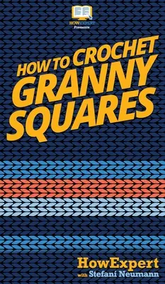 Cómo tejer cuadrados de abuelita: Su guía paso a paso a crochet Granny Squares - How To Crochet Granny Squares: Your Step By Step Guide To Crocheting Granny Squares