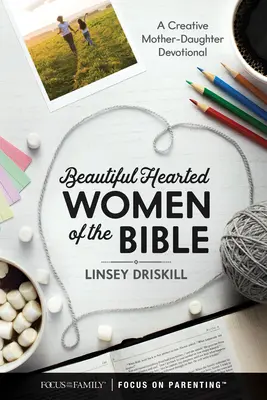 Mujeres de hermoso corazón de la Biblia: Un devocionario creativo madre-hija - Beautiful Hearted Women of the Bible: A Creative Mother-Daughter Devotional