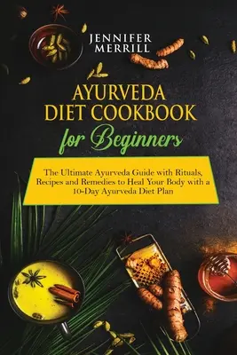 Libro de Cocina de la Dieta Ayurveda para Principiantes: La guía ayurveda definitiva con rituales, recetas y remedios para sanar tu cuerpo con una dieta ayurveda de 10 días Pla - Ayurveda Diet Cookbook for Beginners: The Ultimate Ayurveda Guide with Rituals, Recipes and Remedies to Heal Your Body with a 10-Day Ayurveda Diet Pla