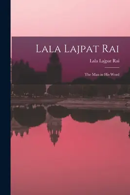 Lala Lajpat Rai: el hombre de palabra - Lala Lajpat Rai: the Man in His Word