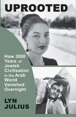 Desarraigados: Cómo 3000 años de civilización judía en el mundo árabe desaparecieron de la noche a la mañana - Uprooted: How 3000 Years of Jewish Civilization in the Arab World Vanished Overnight