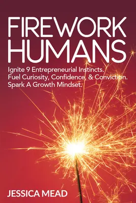 Firework Humans: Encienda una mentalidad de crecimiento. Encienda 9 instintos empresariales. Alimentar el valor, la curiosidad, la confianza y la convicción. - Firework Humans: Spark a Growth Mindset. Ignite 9 Entrepreneurial Instincts. Fuel Courage, Curiosity, Confidence, & Conviction.
