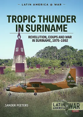 Truenos tropicales en Surinam: Golpes de Revolución y Guerra en Surinam 1975-1992 - Tropic Thunder in Suriname: Revolution Coups and War in Suriname 1975-1992