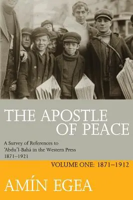 El apóstol de la paz: A Survey of References to 'Abdu'l-Bah in the Western Press 1871-1921, Volume One: 1871-1912 - The Apostle of Peace: A Survey of References to 'Abdu'l-Bah in the Western Press 1871-1921, Volume One: 1871-1912