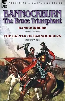 Bannockburn, 1314: The Bruce Triumphant-Bannockburn de John E. Morris y la batalla de Bannockburn de Robert White - Bannockburn, 1314: The Bruce Triumphant-Bannockburn by John E. Morris & the Battle of Bannockburn by Robert White