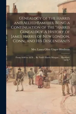 Genealogía de las familias Harris y aliadas, continuación de la genealogía Harris. Historia de James Harris de New London, Connecticut, y su descendencia - Genealogy of the Harris and Allied Families, Being a Continuation of the Harris Genealogy. A History of James Harris of New London, Conn., and His Des