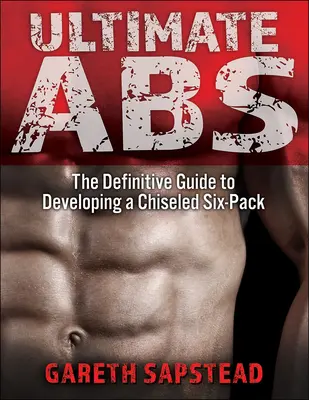 Ultimate ABS: La guía definitiva para desarrollar un cincelado six pack - Ultimate ABS: The Definitive Guide to Developing a Chiseled Six-Pack