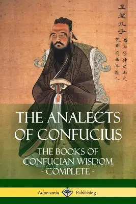 Las Analectas de Confucio: Los libros de la sabiduría de Confucio - Completo - The Analects of Confucius: The Books of Confucian Wisdom - Complete