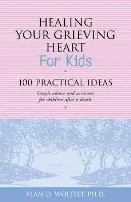Sanar el corazón afligido para niños: 100 ideas prácticas - Healing Your Grieving Heart for Kids: 100 Practical Ideas