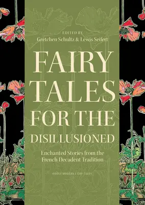 Cuentos de hadas para desilusionados: Cuentos encantados de la tradición decadente francesa - Fairy Tales for the Disillusioned: Enchanted Stories from the French Decadent Tradition