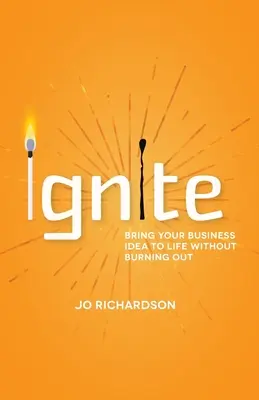 Ignite: Dé vida a su idea de negocio sin quemarse - Ignite: Bring Your Business Idea to Life Without Burning Out