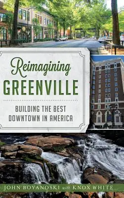 Reimaginar Greenville: Construir el mejor centro urbano de Estados Unidos - Reimagining Greenville: Building the Best Downtown in America