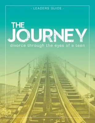 El viaje: El divorcio a través de los ojos de un adolescente Guía del líder - The Journey: Divorce Through the Eyes of a Teen Leader's Guide