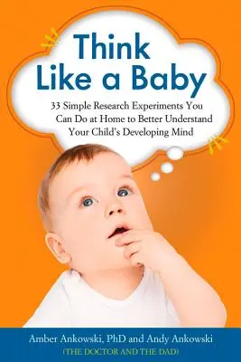 Piense como un bebé: 33 sencillos experimentos de investigación que puede hacer en casa para comprender mejor la mente en desarrollo de su hijo - Think Like a Baby: 33 Simple Research Experiments You Can Do at Home to Better Understand Your Child's Developing Mind