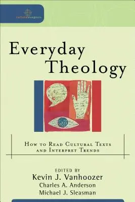 Teología cotidiana: cómo leer textos culturales e interpretar tendencias - Everyday Theology: How to Read Cultural Texts and Interpret Trends