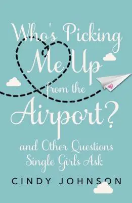 ¿Quién me recoge en el aeropuerto? Y otras preguntas que se hacen las solteras - Who's Picking Me Up from the Airport?: And Other Questions Single Girls Ask