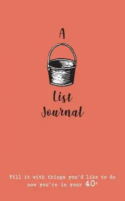 Un diario con la lista de cosas que hacer antes de morir (para los 40): Llénalo de cosas que te gustaría hacer ahora que tienes 40 años - A Bucket List Journal (for your 40s): Fill it with things you'd like to do now you're in your 40s