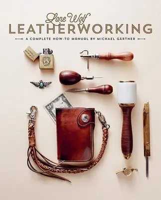 Lone Wolf Leatherworking: A Complete How-To Manual