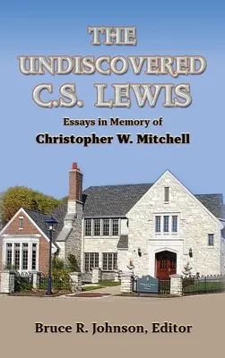 The Undiscovered C. S. Lewis: Ensayos en memoria de Christopher W. Mitchell - The Undiscovered C. S. Lewis: Essays in Memory of Christopher W. Mitchell