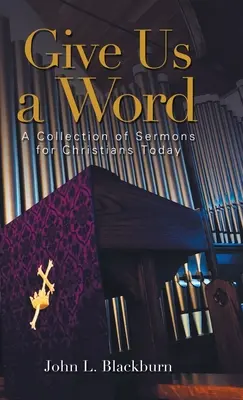 Danos la palabra: Una colección de sermones para los cristianos de hoy - Give Us a Word: A Collection of Sermons for Christians Today