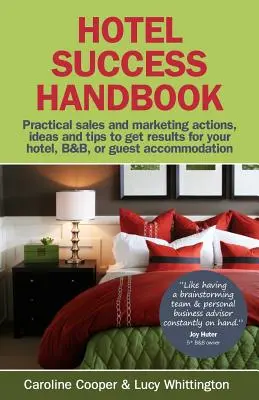 Manual del éxito hotelero - Ideas prácticas de ventas y marketing, acciones y consejos para obtener resultados en su pequeño hotel, B&b o alojamiento para huéspedes. - Hotel Success Handbook - Practical Sales and Marketing Ideas, Actions, and Tips to Get Results for Your Small Hotel, B&b, or Guest Accommodation.