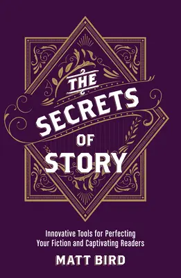 Los secretos de la historia: Herramientas innovadoras para perfeccionar su ficción y cautivar a los lectores - The Secrets of Story: Innovative Tools for Perfecting Your Fiction and Captivating Readers