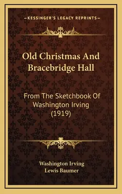 La vieja Navidad y Bracebridge Hall: Del cuaderno de bocetos de Washington Irving (1919) - Old Christmas And Bracebridge Hall: From The Sketchbook Of Washington Irving (1919)