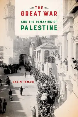 La Gran Guerra y la reconstrucción de Palestina - The Great War and the Remaking of Palestine