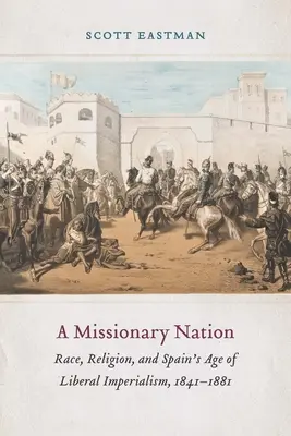 Una nación misionera: Raza, religión y la era del imperialismo liberal en España, 1841-1881 - A Missionary Nation: Race, Religion, and Spain's Age of Liberal Imperialism, 1841-1881