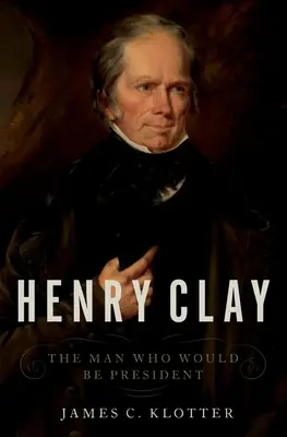 Henry Clay: El hombre que sería Presidente - Henry Clay: The Man Who Would Be President