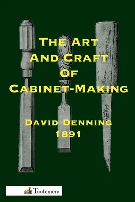 El arte y el oficio de ebanista: Un Manual Práctico Para La Construcción De Muebles De Ebanistería; El Uso De Herramientas, La Formación De Juntas, Sugerencias Para La De - The Art and Craft of Cabinet-Making: A Practical Handbook To The Construction Of Cabinet Furniture; The Use Of Tools, Formation Of Joints, Hints On De