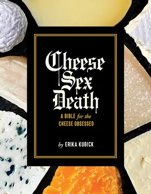 Cheese Sex Death: Una Biblia para los obsesos del queso - Cheese Sex Death: A Bible for the Cheese Obsessed