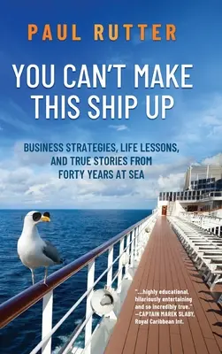 No se puede inventar este barco: Estrategias empresariales, lecciones de vida e historias reales de cuarenta años en el mar - You Can't Make This Ship Up: Business Strategies, Life Lessons, and True Stories from Forty Years at Sea