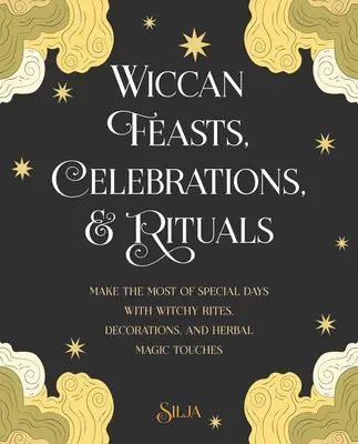 Fiestas, Celebraciones y Rituales Wiccanos: Aproveche al Máximo los Días Especiales con Ritos Brujescos, Decoraciones y Toques Mágicos de Hierbas - Wiccan Feasts, Celebrations, and Rituals: Make the Most of Special Days with Witchy Rites, Decorations, and Herbal Magic Touches