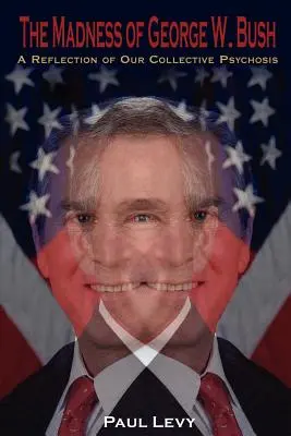 La locura de George W. Bush: Un reflejo de nuestra psicosis colectiva - The Madness of George W. Bush: A Reflection of Our Collective Psychosis