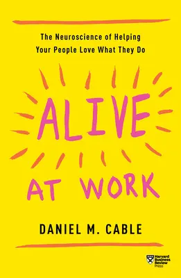 Vivir en el trabajo: La neurociencia de ayudar a su gente a amar lo que hace - Alive at Work: The Neuroscience of Helping Your People Love What They Do