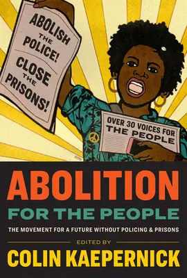 Abolición para el pueblo: El movimiento por un futuro sin policías ni prisiones - Abolition for the People: The Movement for a Future Without Policing & Prisons