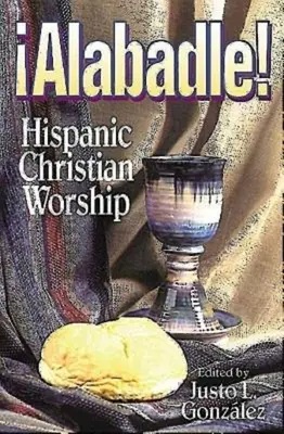 Alabadle!: El culto cristiano hispano - Alabadle!: Hispanic Christian Worship