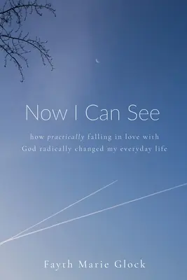 Ahora puedo ver: Cómo el enamoramiento práctico de Dios cambió radicalmente mi vida cotidiana - Now I Can See: How Practically Falling in Love With God Radically Changed My Everyday Life