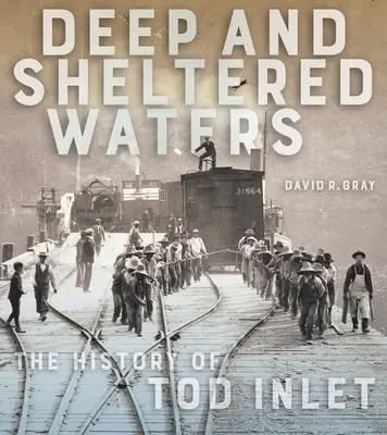 Aguas profundas y protegidas: La historia de Tod Inlet - Deep and Sheltered Waters: The History of Tod Inlet