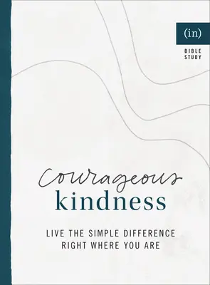 Bondad valiente: Vive la diferencia simple justo donde estás ((in)Courage) - Courageous Kindness: Live the Simple Difference Right Where You Are ((in)Courage)