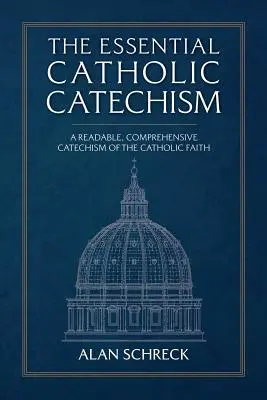 El Catecismo Católico Esencial: Un catecismo comprensible y exhaustivo de la fe católica - The Essential Catholic Catechism: A Readable, Comprehensive Catechism of the Catholic Faith