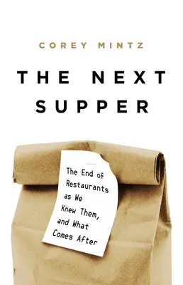 La próxima cena: El fin de los restaurantes tal y como los conocíamos y lo que vendrá después - The Next Supper: The End of Restaurants as We Knew Them, and What Comes After