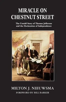 Milagro en la calle Chestnut: La historia no contada de Thomas Jefferson y la Declaración de Independencia - Miracle On Chestnut Street: The Untold Story of Thomas Jefferson and the Declaration of Independence