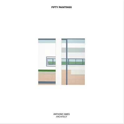 Cincuenta Pinturas: Anthony Ames Arquitecto - Fifty Paintings: Anthony Ames Architect