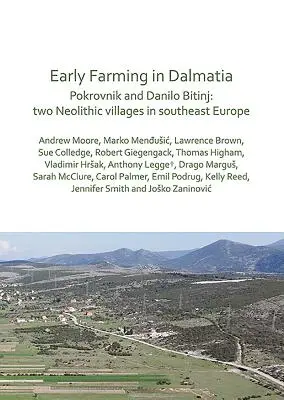 La agricultura primitiva en Dalmacia: Pokrovnik y Danilo Bitinj: dos pueblos neolíticos del sudeste de Europa - Early Farming in Dalmatia: Pokrovnik and Danilo Bitinj: Two Neolithic Villages in South-East Europe